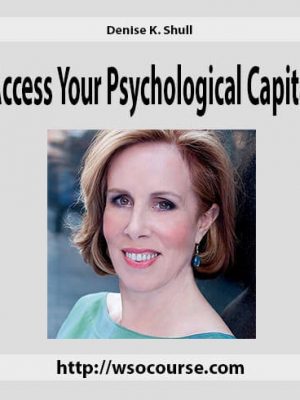 Denise K. Shull – Access Your Psychological Capital