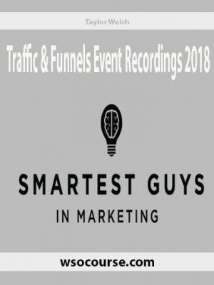 Taylor Welch – Traffic and Funnels Event Recordings 2018