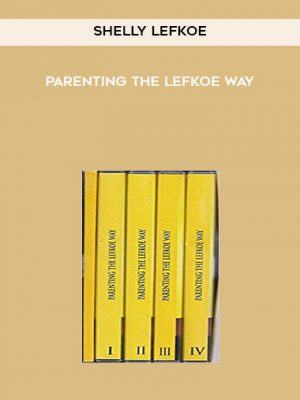 Shelly Lefkoe – Parenting The Lefkoe Way
