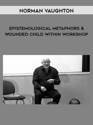 Norman Vaughton – Epistemological Metaphors & Wounded Child Within Workshop