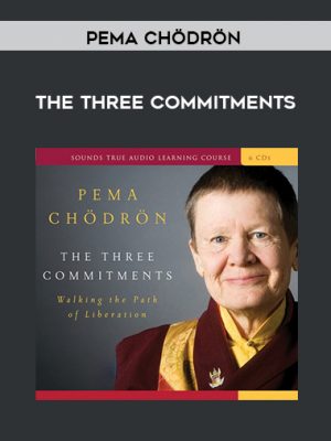 Pema Chödrön – THE THREE COMMITMENTS