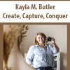 Kayla M. Butler – Create, Capture, Conquer