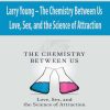 Larry Young – The Chemistry Between Us : Love, Sex, and the Science of Attraction
