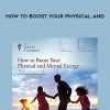 How to Boost Your Physical and Mental Energy