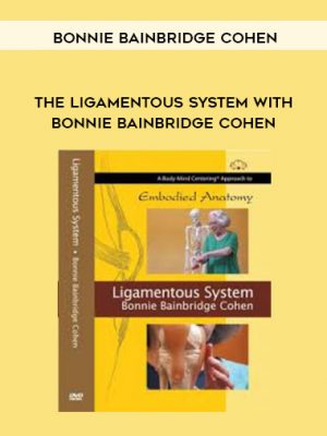 Bonnie Bainbridge Cohen – THE LIGAMENTOUS SYSTEM WITH BONNIE BAINBRIDGE COHEN