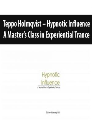 Teppo Holmqvist – Hypnotic Influence: A Master’s Class in Experiential Trance