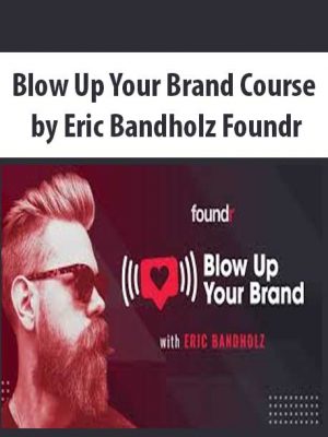 Blow Up Your Brand Course by Eric Bandholz Foundr