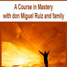 A Course in Mastery with don Miguel Ruiz and family
