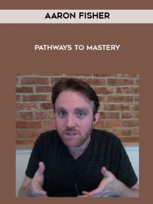 Aaron Fisher – Pathways to Mastery