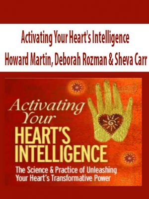 Activating Your Heart’s Intelligence with Deborah Rozman, Howard Martin & Sheva Carr