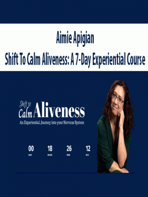 Aimie Apigian – Shift To Calm Aliveness: A 7-Day Experiential Course