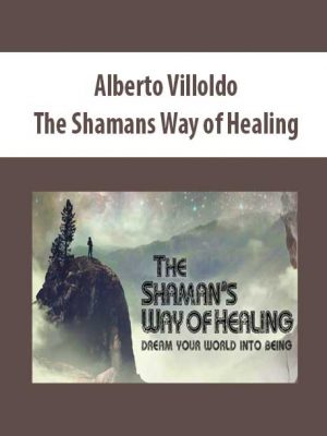 Alberto Villoldo – The Shamans Way of Healing