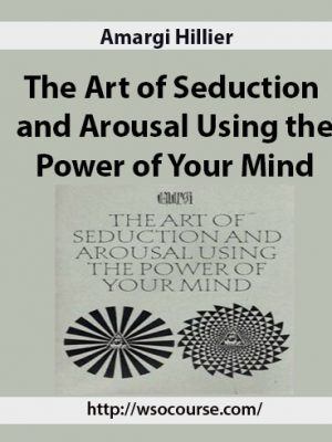 Amargi Hillier – The Art of Seduction and Arousal Using the Power of Your Mind