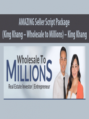 AMAZING Seller Script Package (King Khang – Wholesale to Millions) – King Khang