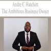 Andre C Hatchett – The Ambitious Business Owner