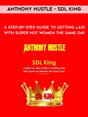 Anthony Hustle – SDL King – A Step-by-step Guide to Getting Laid with Super Hot Women the Same Day