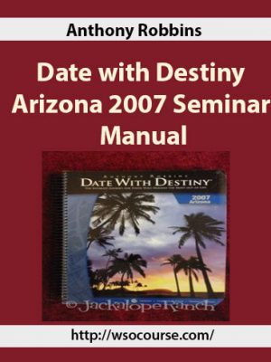 Anthony Robbins – Date with Destiny Arizona 2007 Seminar Manual