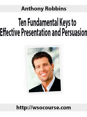 Anthony Robbins – Ten Fundamental Keys to Effective Presentation and Persuasion