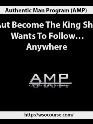 Authentic Man Program (AMP) – Become The King She Wants To Follow… Anywhere