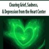 Clearing Grief, Sadness, & Depression from the Heart Center