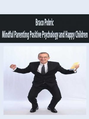 Braco Pobric – Mindful Parenting Positive Psychology and Happy Children