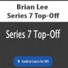 Brian Lee – Series 7 Top-Off