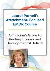 Laurel Parnell’s Attachment-Focused EMDR Course: A clinician’s guide to healing trauma and developmental deficits – Laurel Parnell