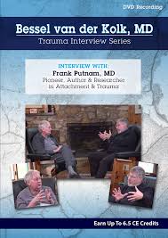 Bessel van der Kolk Trauma Interview Series: Frank Putnam, MD, Pioneer & Researcher in Attachment & Trauma – Bessel Van der Kolk & Frank W. Putnam
