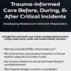 Trauma-Informed Care Before, During, & After Critical Incidents: Developing Resilience in Victims & Responders – Carrie Steiner