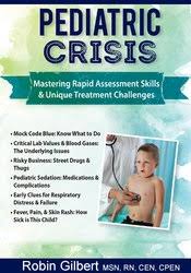 Pediatric Crisis: Mastering Rapid Assessment Skills & Unique Treatment Challenges - Robin Gilbert