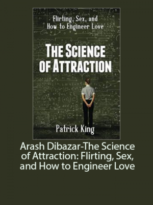 Arash Dibazar-The Science of Attraction: Flirting.Sex and How to Engineer Love