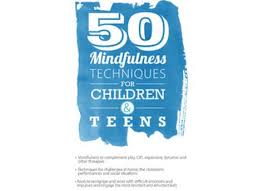 50 Mindfulness Techniques for Children & Teens – Christopher Willard