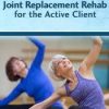 Joint Replacement Rehab for the Active Client – John W. O’Halloran, Trent Brown & Jason Handschumacher