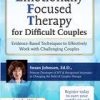 2-Day Certificate Course Emotionally Focused Therapy (EFT) for Difficult Couples: Evidence-Based Techniques to Effectively Work With Challenging Couples – Susan Johnson