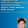 Mindfulness and Body-Based Approaches: Interventions for trauma, addiction, anxiety, depression, ADHD, and more – Christopher Willard