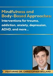 Mindfulness and Body-Based Approaches: Interventions for trauma, addiction, anxiety, depression, ADHD, and more – Christopher Willard