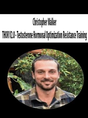 Christopher Walker – THOR V2.0 – Testosterone Hormonal Optimization Resistance Training