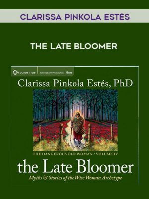 Clarissa Pinkola Est?s – THE LATE BLOOMER