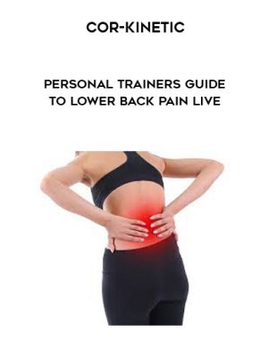 Cor-Kinetic – Personal Trainers Guide To Lower Back Pain LIVE