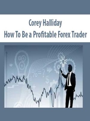 Corey Halliday – How To Be a Profitable Forex Trader