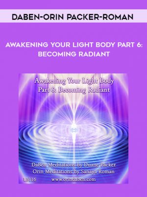 DaBen-Orin – Packer-Roman – Awakening Your Light Body Part 6: Becoming Radiant