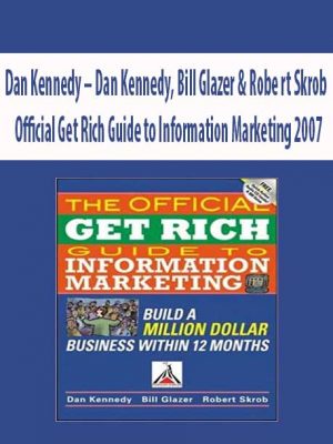 Dan Kennedy – Dan Kennedy, Bill Glazer & Robe rt Skrob – Official Get Rich Guide to Information Marketing 2007