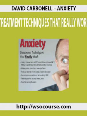 DAVID CARBONELL – ANXIETY: TREATMENT TECHNIQUES THAT REALLY WORK