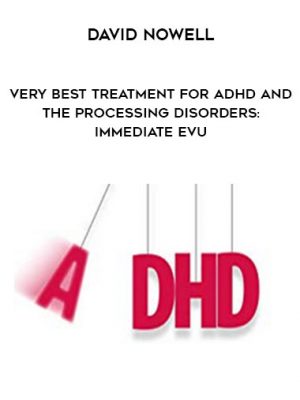 David Nowell – Very Best Treatment for ADHD and the Processing Disorders: Immediate EvU