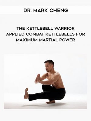 Dr. Mark Cheng – The Kettlebell Warrior – Applied Combat Kettlebells for Maximum Martial Power