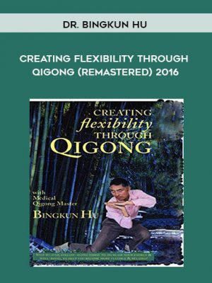 Dr. Bingkun Hu – Creating Flexibility through Qigong (Remastered) 2016