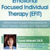 Dr. Sue Johnson’s Emotionally Focused Individual Therapy (EFIT): Attachment-based Interventions to Treat Trauma, Anxiety and Depression