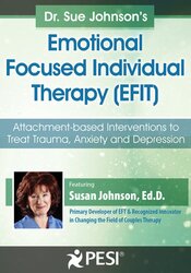 Dr. Sue Johnson’s Emotionally Focused Individual Therapy (EFIT): Attachment-based Interventions to Treat Trauma, Anxiety and Depression