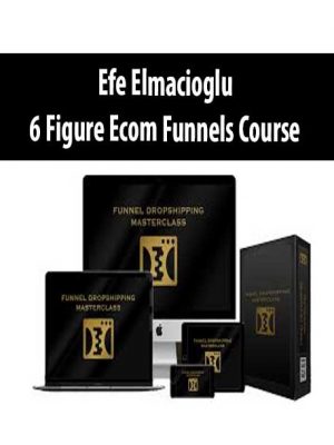 Efe Elmacioglu – 6 Figure Ecom Funnels Course