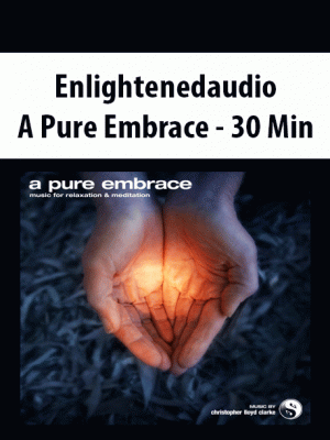 Enlightenedaudio – A Pure Embrace – 30 Min
